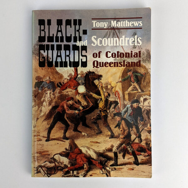 Blackguards and Scoundrels of Colonial Queensland: True Stories of Crime, Passion and Punishment