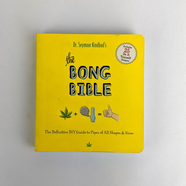 The Bong Bible: The Definitive DIY Guide to Pipes of All Shapes & Sizes