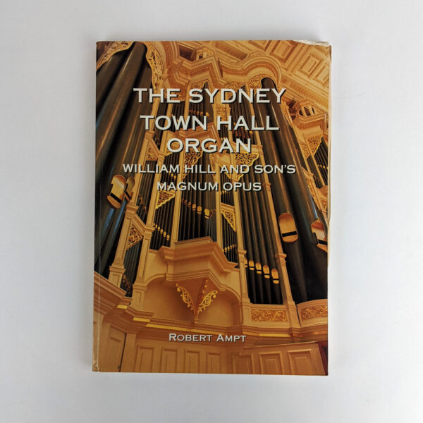 The Sydney Town Hall Organ: William Hill and Son's Magnum Opus