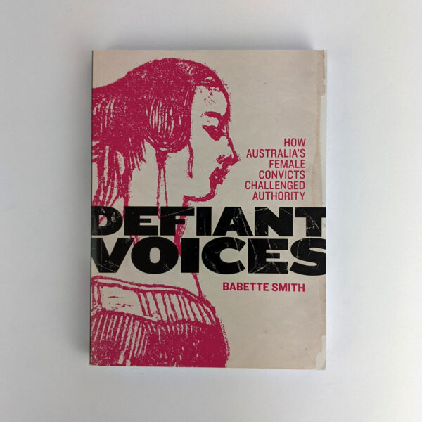 Defiant Voices: How Australia's Female Convicts Challenged Authority, 1788-1853