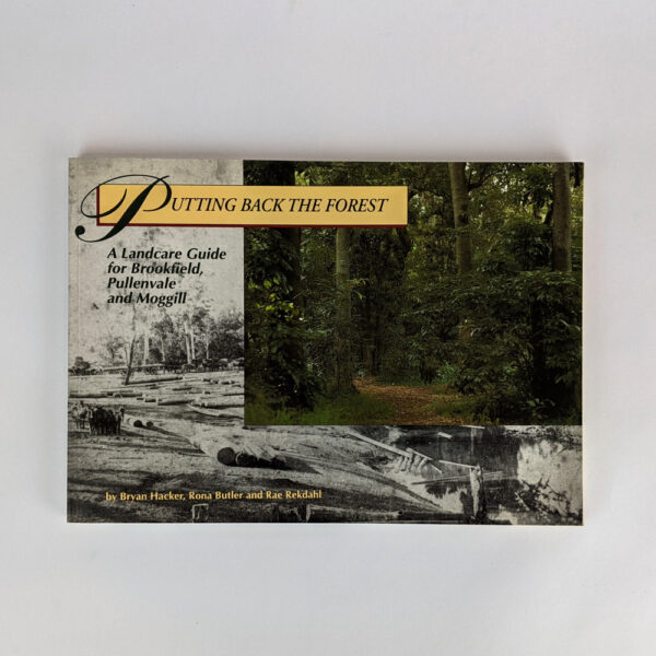 Putting Back the Forest: A Landcare Guide for Brookfield, Pullenvale,and Moggill
