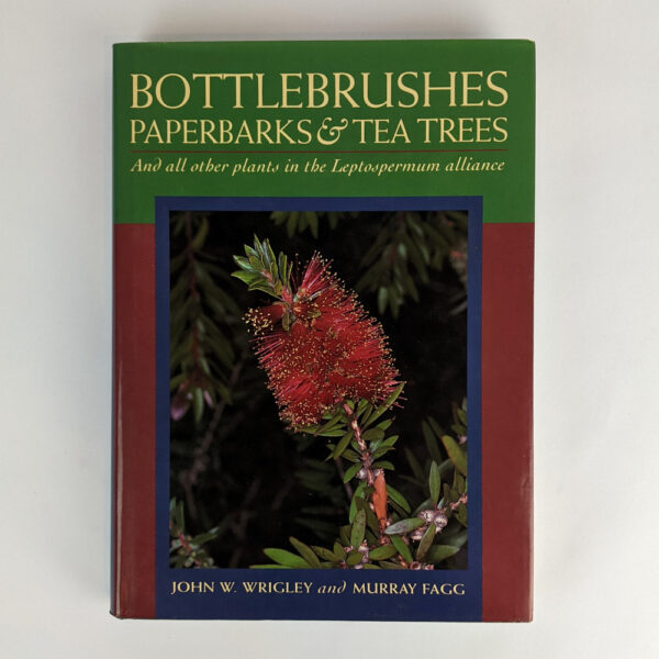 Bottlebrushes, Paperbarks & Tea Trees: And all the other plants in the Leptospermum alliance