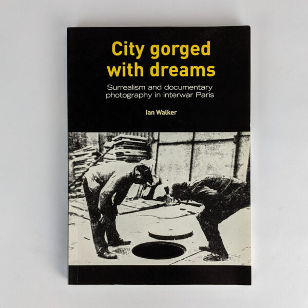 City Gorged with Dreams: Surrealism and Documentary Photography in Interwar Paris