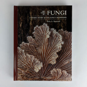 The Lives of Fungi: A Natural History of our Planet's Decomposers