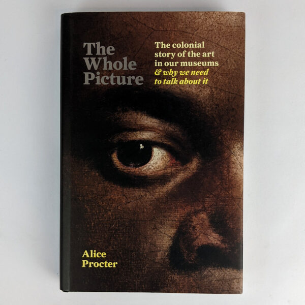 The Whole Picture: The Colonial Story of the Art in our Museums & Why We Need toTalk about it.