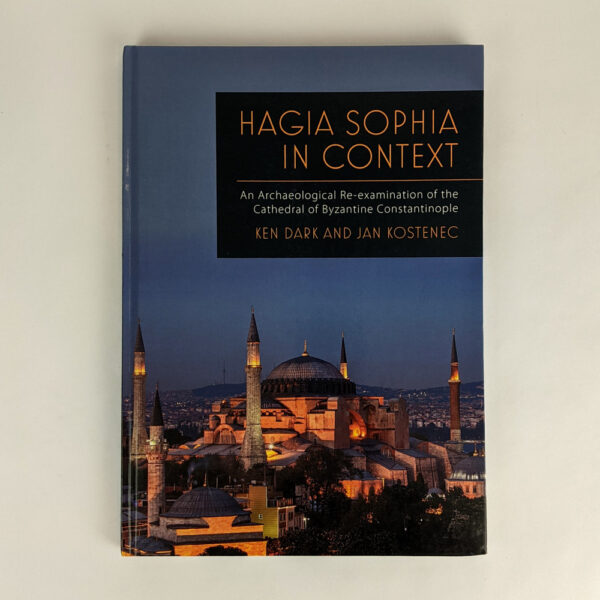 Hagia Sophia in Context: An Archaeological Re-examination of the Cathedral of Byzantine Constantinople
