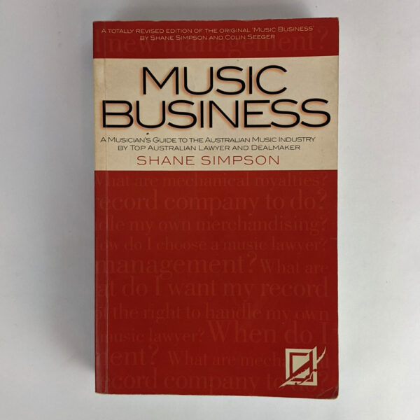 Music Business: A Musician's Guide to the Australian Music Industry by Top Australian Lawyer and Dealmaker Shane Simpson