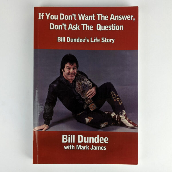 If You Don't Want the Answer, Don't Ask the Question: Bill Dundee's Life Story