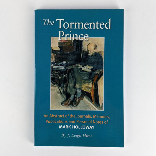 The Tormented Prince: An Abstract of the Journals, Memoirs, Publications and Personal Notes of Mark Holloway