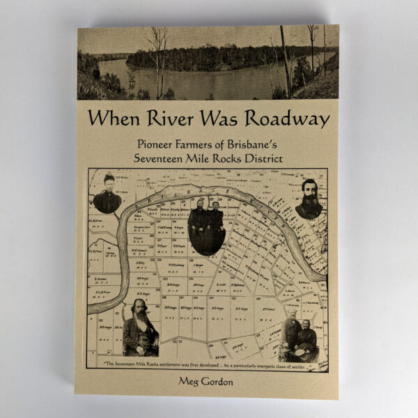 When River was Roadway: Pioneer Farmers of Brisbane's Seventeen Mile Rocks District