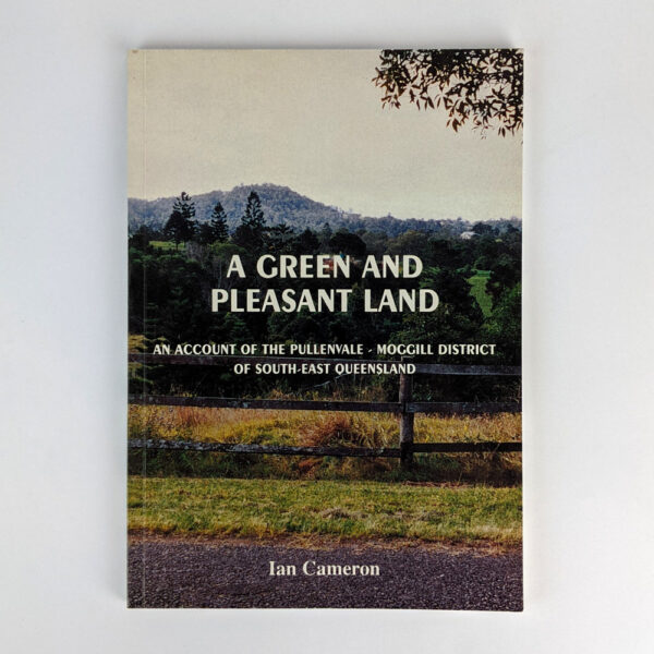 A Green and Pleasant Land: An Account of the Pullenvale-Moggill District of South-East Queensland