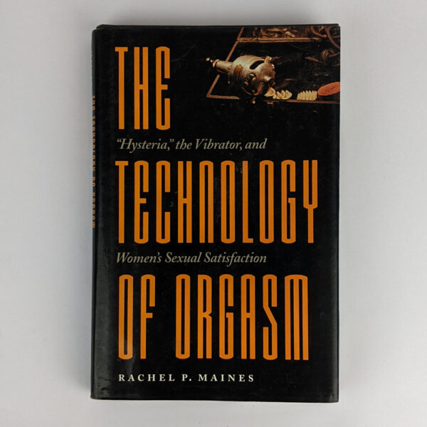 The Technology of Orgasm: "Hysteria," the Vibrator, and Women's Sexual Satisfaction