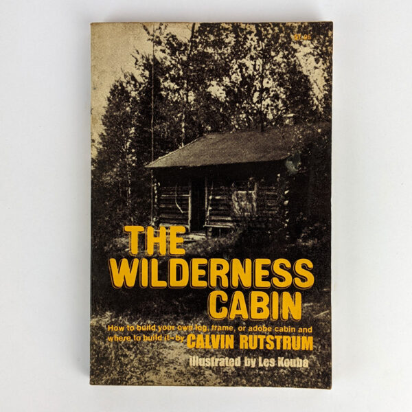 The Wilderness Cabin: How to Build Your Own Log, Frame, or Adobe Cabin and  Where to Build It
