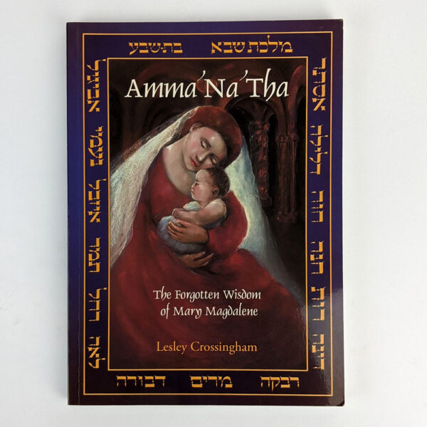 Amma'Na'Tha: The Forgotten Wisdom of Mary Magdalene