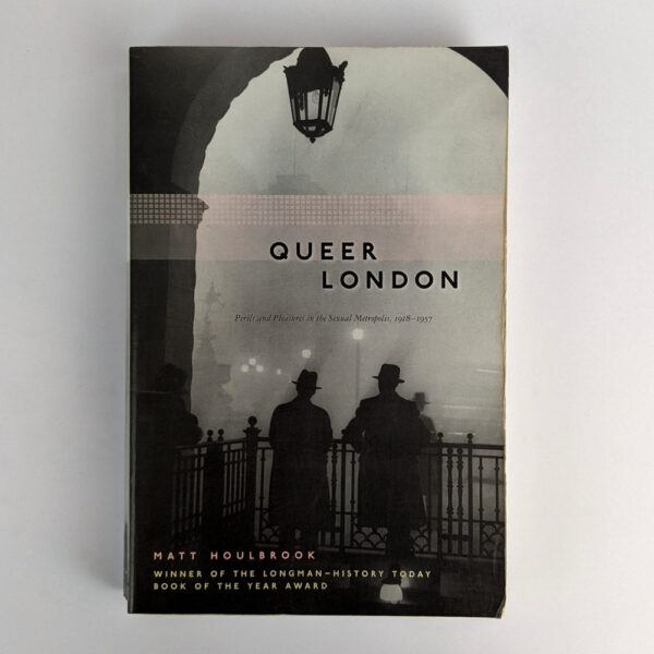 Queer London: Perils and Pleasures in the Sexual Metropolis, 1918-1957