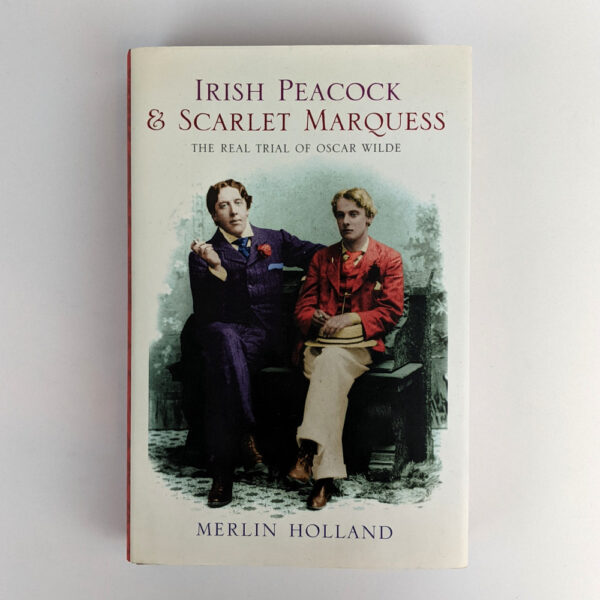 Irish Peacock & Scarlet Marquess: The Real Trial Of Oscar Wilde
