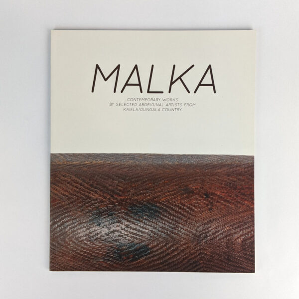 Malka: Contemporary Works by Selected Aboriginal Artists from Kaiela/Dungala Country