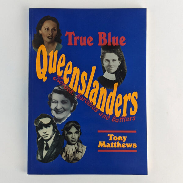 True Blue Queenslanders: Heroes, Heroines and Battlers