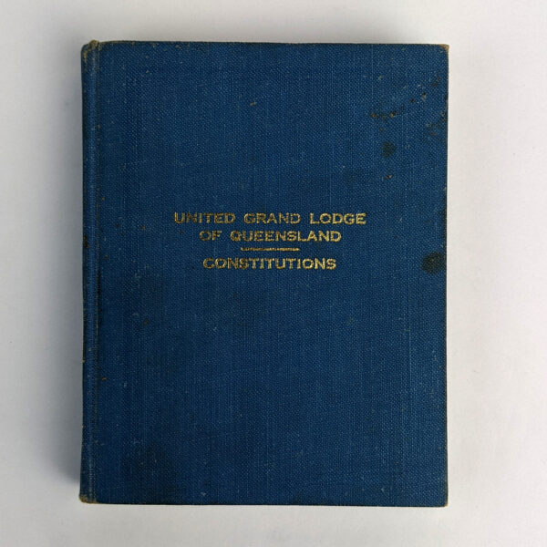 Constitutions of the Antient Fraternity of Free & Accepted Masons Under the United Grand Lodge of Queensland, Containing the Treaty or Articles of Union, General Charges, Laws & Regulations etc., etc.