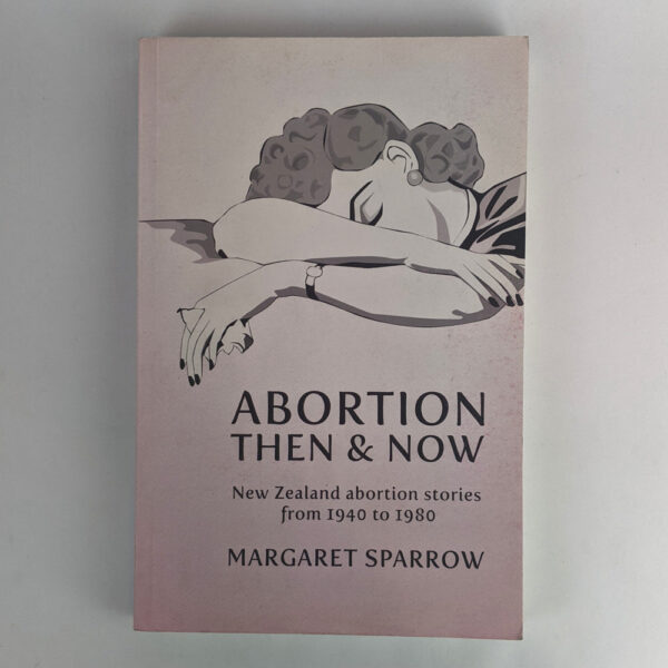 Abortion Then and Now: New Zealand Abortion Stories from 1940 to 1980