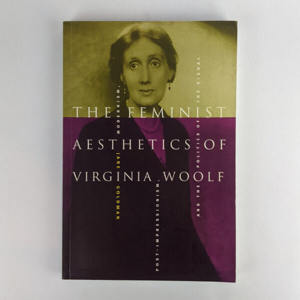 The Feminist Aesthetics of Virginia Woolf: Modernism, Post Impressionism and the Politics of the Visual