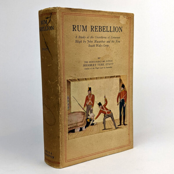 Rum Rebellion: A Study of the Overthrow of Governor Bligh by John Macarthur and the New South Wales Corps