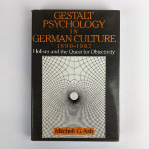 Gestalt Psychology in German Culture 1890-1967: Holism and the Quest for Objectivity