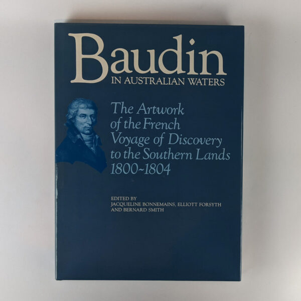 Baudin in Australian Waters: The Artwork of the French Voyage of Discovery to the Southern Lands 1800-1804