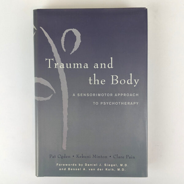 Trauma and the Body: A Sensorimotor Approach to Psychotherapy