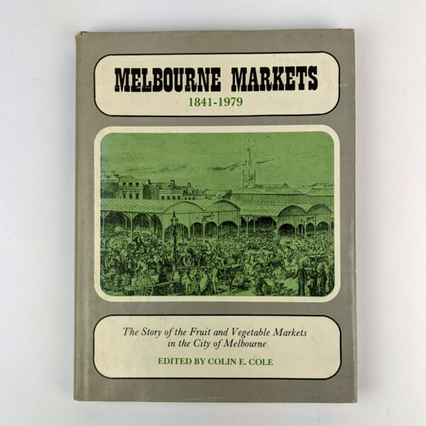Melbourne Markets, 1841-1979: The Story of the Fruit and Vegetable Markets in the City of Melbourne