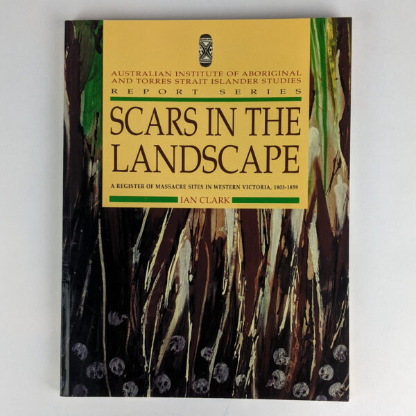 Scars in the Landscape: A Register of Massacre Sites in Western Victoria, 1803-1859