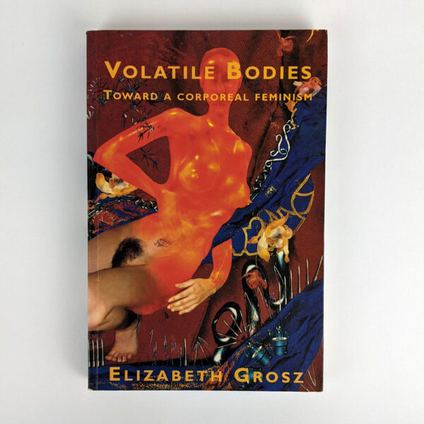 Volatile Bodies: Toward a Corporeal Feminism
