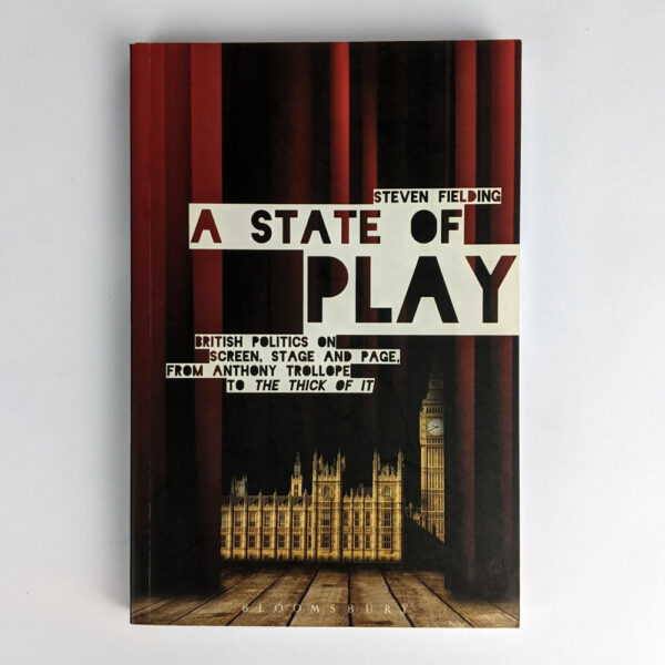 A State of Play: British Politics on Screen, Stage and Page, from Anthony Trollope to The Thick of it.
