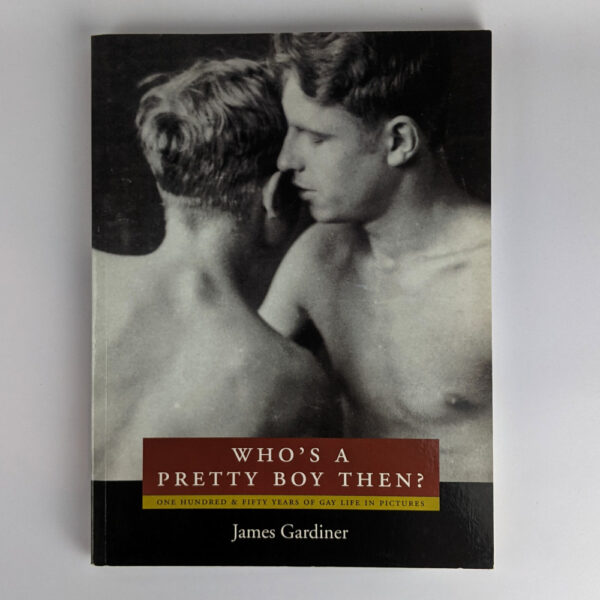 Who's a Pretty Boy Then? One Hundred & Fifty Years of Gay Life in Pictures