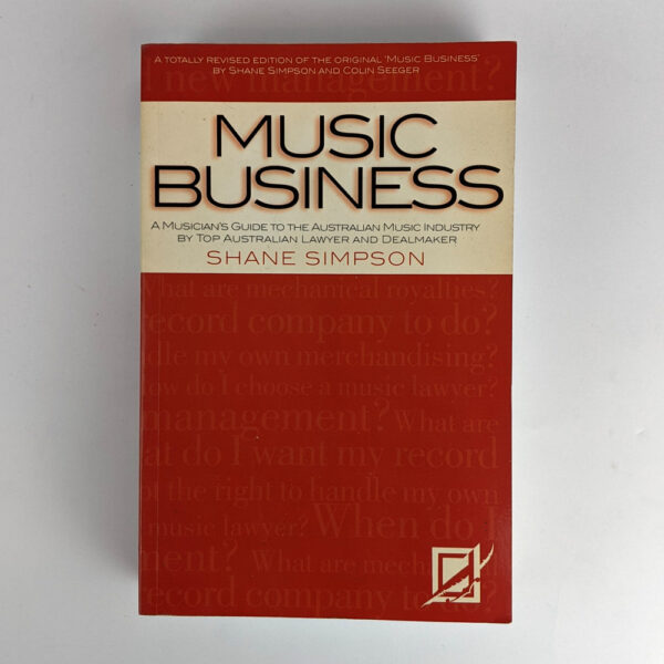 Music Business: A Musician's Guide to the Australian Music Industry by Top Australian Lawyer and Dealmaker Shane Simpson