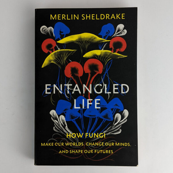 Entangled Life: How Fungi Make Our Worlds, Change Our Minds, And Shape Our Futures