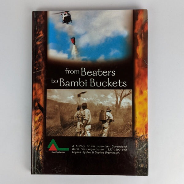 From Beaters to Bambi Buckets: A History of the Volunteer Queensland Rural Fires Organisation 1927 to 1990 and Beyond