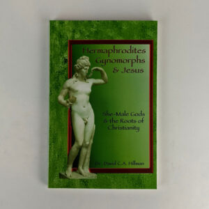 Hermaphrodites, Gynomorphs & Jesus: She-Male Gods and the Roots of Christianity