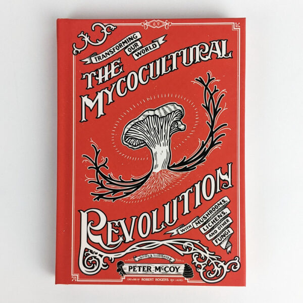 The Mycocultural Revolution: Transforming Our World with Mushrooms, Lichens, and Other Fungi