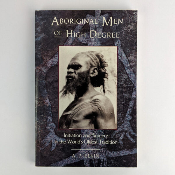 Aboriginal Men of High Degree: Initiation and Sorcery in the World's Oldest Tradition