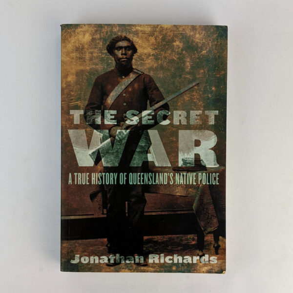 The Secret War: A True History of Queensland's Native Police