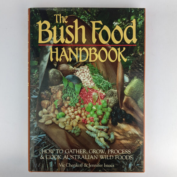 The Bushfood Handbook: How to Gather, Grow, Process & Cook Australian Wild Foods