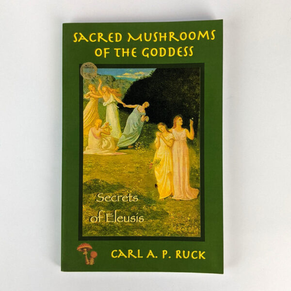 Sacred Mushrooms of the Goddess and the Secrets of Eleusis