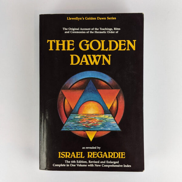 The Golden Dawn: A Complete Course in Practical Ceremonial Magic (Four Volumes in One)