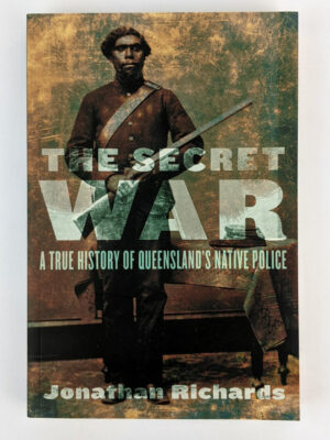 The Secret War: A True History of Queensland's Native Police