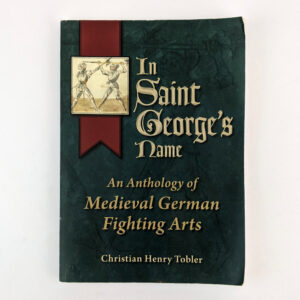 In Saint George's Name: An Anthology of Medieval German Fighting Arts