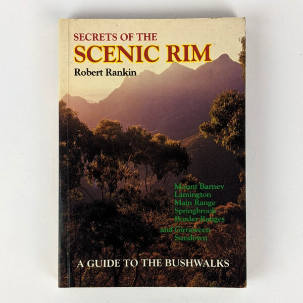 Secrets of the Scenic Rim: A Bushwalking and Rockclimbing Guide to South-East Queensland's Best Mountainous Area