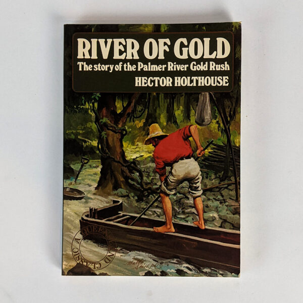 River of Gold: The Wild Days of the Palmer River Gold Rush