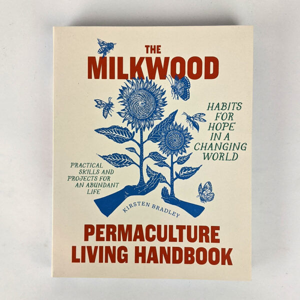 The Milkwood Permaculture Living Handbook: Habits for Hope in a Changing World