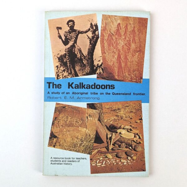 The Kalkadoons: A Study of an Aboriginal Tribe on the Queensland Frontier